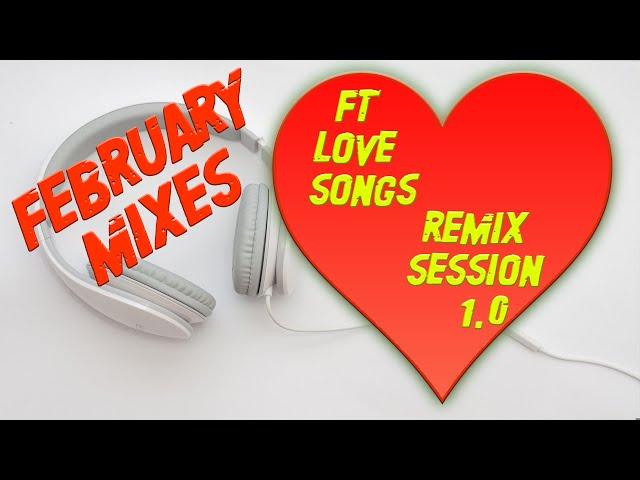 FEBRUARY MIXES ft LOVE SONGS REMIX session 1.0