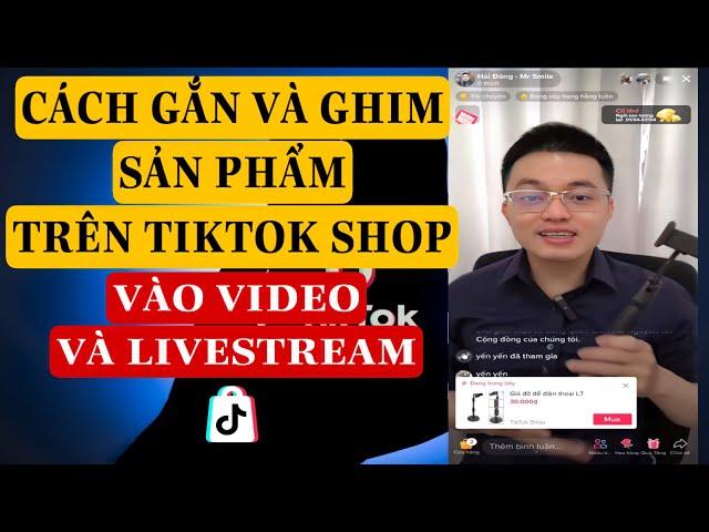 CÁCH GẮN VÀ GHIM SẢN PHẨM TRÊN TIKTOK SHOP VÀO VIDEO VÀ LIVESTREAM | TRƯƠNG HẢI ĐĂNG