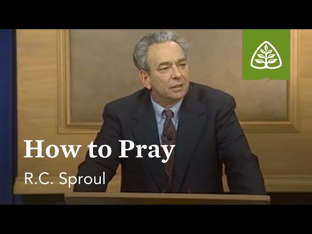 How to Pray: Prayer with R.C. Sproul