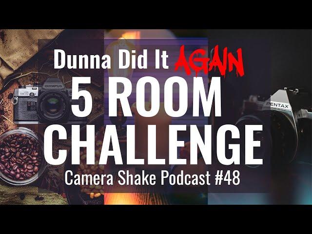 THE 5 ROOM CHALLENGE  - Dunna Did It AGAIN | Camera Shake Photography Podcast #48