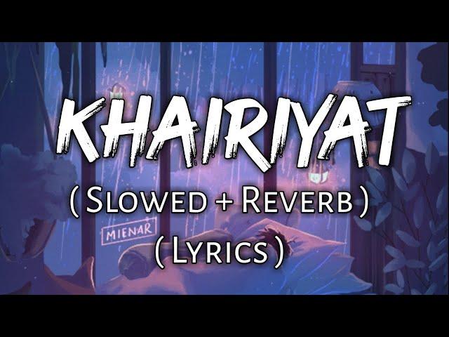 Khairiyat - ( Lyrics ) , ( Slowed + Reverb ) | Ear Candy | Use Headphones 