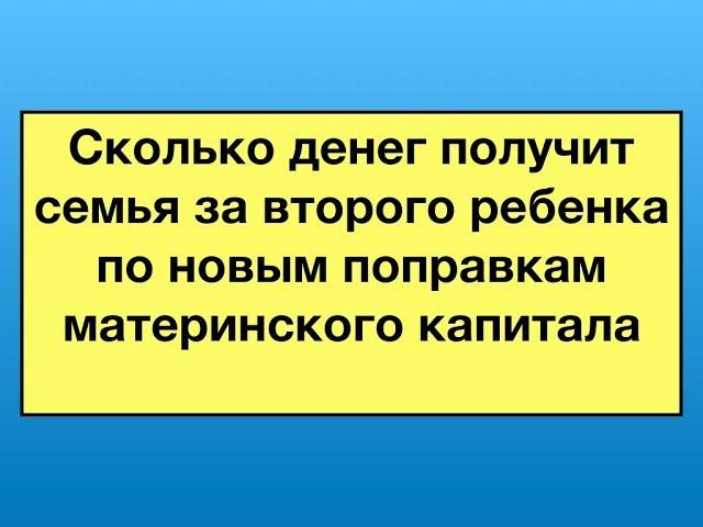 Сколько денег получит семья за второго ребенка по новым поправкам материнского капитала