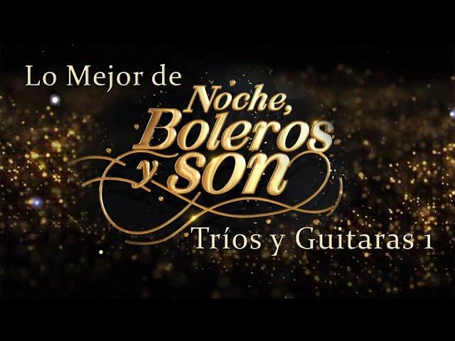 Lo Mejor De "Noche, Boleros y Son" 11 Tríos y Guitarras 1