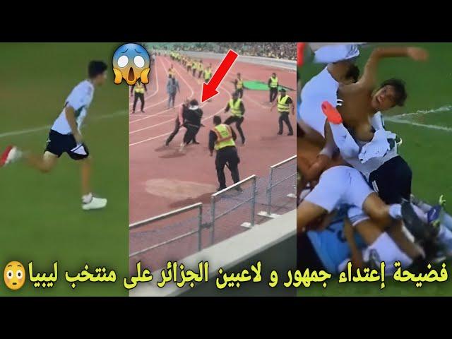 شاهد فضيحة إعتداء جمهور و لاعبين الجزائر على منتخب ليبيا في أول مباراة إفتتاح بطولة إفريقيا "الشان"