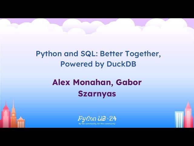 Talks - Alex Monahan, Gabor Szarnyas: Python and SQL: Better Together, Powered by DuckDB