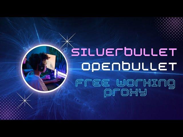 How to get free working proxy for everything 2024 Silverbullet Openbullet