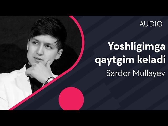 Sardor Mullayev - Yoshligimga qaytgim keladi (AUDIO)