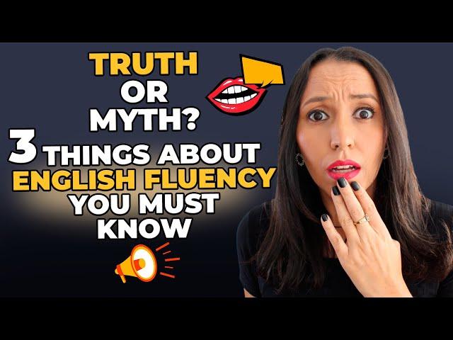 TRUTH or MYTH? 3 Things About English Fluency You MUST know!