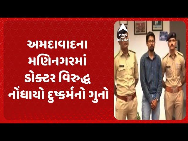 Ahmedabad news | અમદાવાદના મણિનગરમાં ડોક્ટર વિરુદ્ધ નોંધાયો દુષ્કર્મનો ગુનો