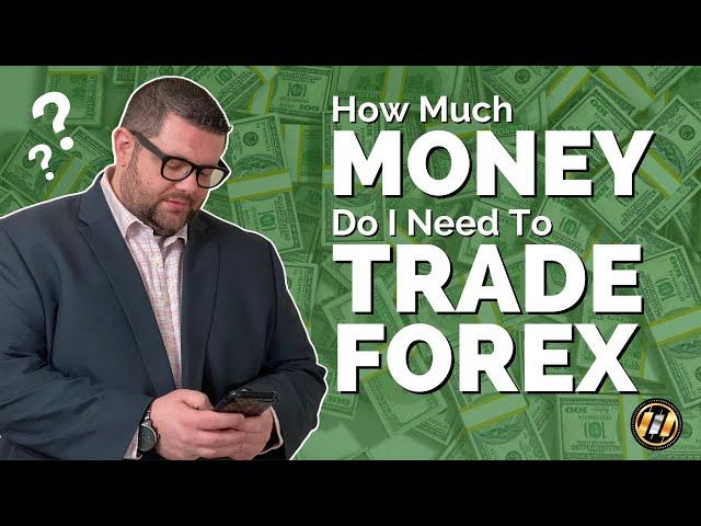 How Much Money Do You Need To Trade Forex?