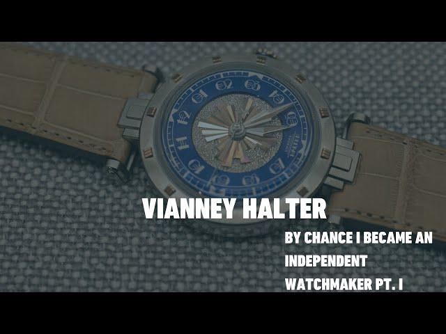 By Chance I Became an independent Watchmaker with Vianney Halter - Part I