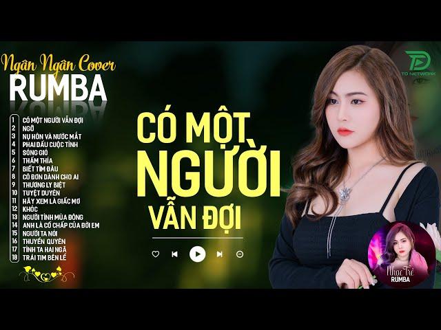 CÓ MỘT NGƯỜI VẪN ĐỢI, THƯƠNG LY BIỆT - ALBUM RUMBA XUẤT SẮC NHẤT 2024 - NGÂN NGÂN COVER CỰC HÓT