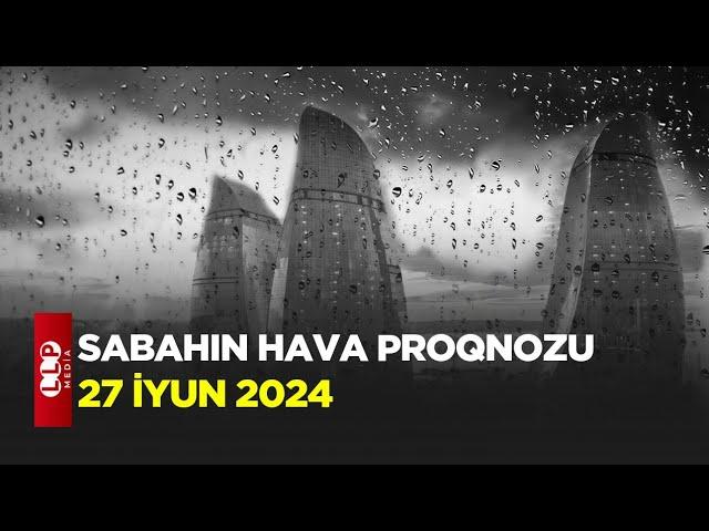 SABAHIN HAVA PROQNOZU, 27 iyun 2024 Hava haqqinda