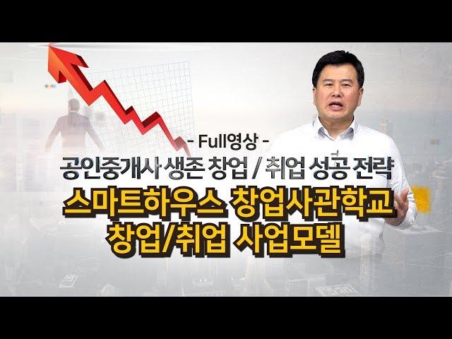 [풀영상] 이것 없으면 공인중개사 망한다! 월 천만원 고정수익 버는 부동산종합서비스가 있다? 스마트하우스 창업사관학교 창업/취업 사업모델 소개