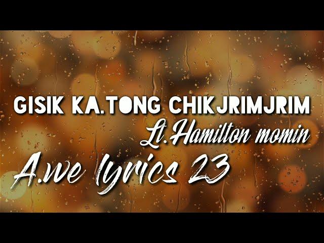 Gisik Ka.tong Chikjrimjrim || Lt.Hamilton Momin || lyrics 