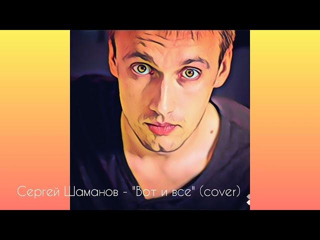 Сергей Шаманов - Вот и всё (cover)