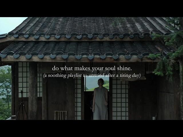 do what makes your soul shine. — (a soothing playlist to unwind after a tiring day)