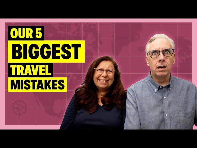 Our 5 BIGGEST Travel Mistakes… and how to avoid them