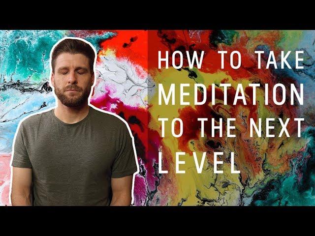 How To Take Meditation To The Next Level (Advanced)