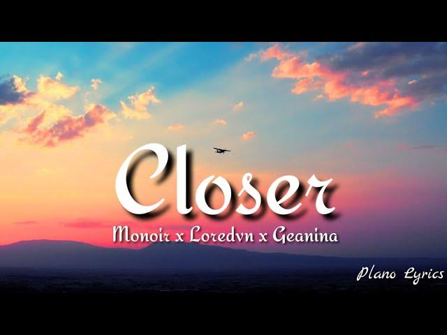 Monoir x Loredvn x Geanina - Closer (lyrics)