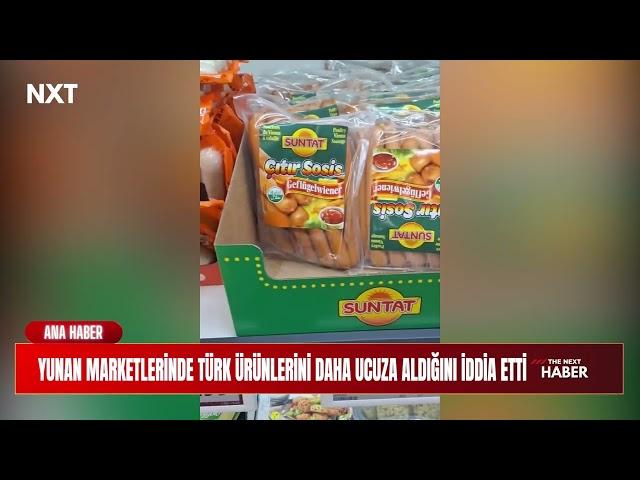 Yunan Marketlerinde Türk Ürünlerini Daha Ucuza Aldığını İddia Etti