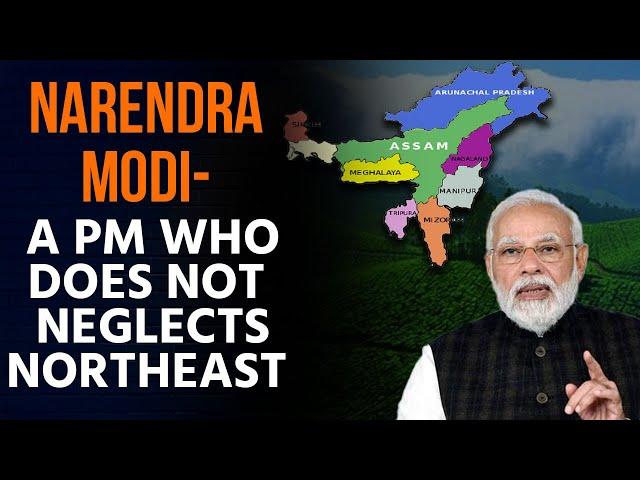 PM Modi is elevating the status of long ignored NorthEast India