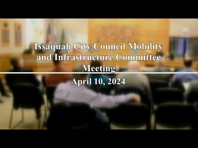 Issaquah City Council Mobility & Infrastructure Committee Meeting - April 10, 2024