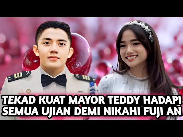 KEPUTUSAN SULIT FUJI AN ! ANTARA CINTA SEJATI MAYOR TEDDY DENGAN TEKANAN BESAR DARI GEN HALILINTAR