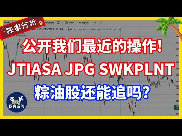 公开我们最近的操作！！FCPO暴涨，粽油股还能追吗？！重点分析JTIASA、JPG、SWKPLNT！！