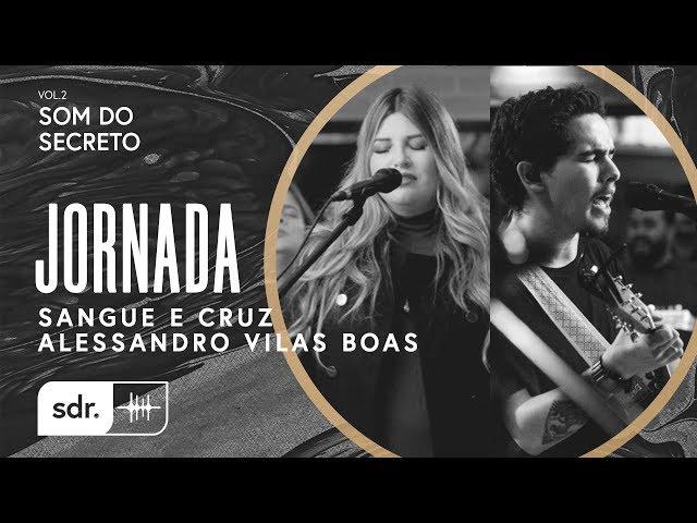 Jornada - Sangue e Cruz + Alessandro Vilas Boas // Som do Secreto Vol.2 | Som Do Reino