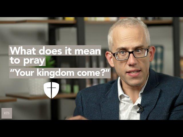 What does it mean to pray "Your kingdom come?"