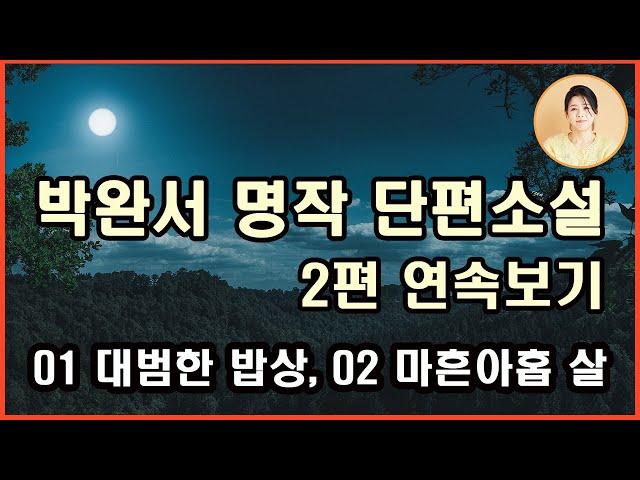 [박완서 명작 단편소설 2편 연속 듣기] 세상을 마주하는 속 깊은 맛의 인생 이야기. 변하지 말아야 할 진실 그리고 마주하는 삶의 방식.