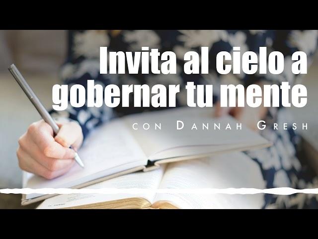 Invita al cielo a gobernar tu mente, con Dannah Gresh