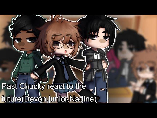 Past Chucky react to the future(Devon,junior,Nadine+glen,glenda) kinda lazy/2/?