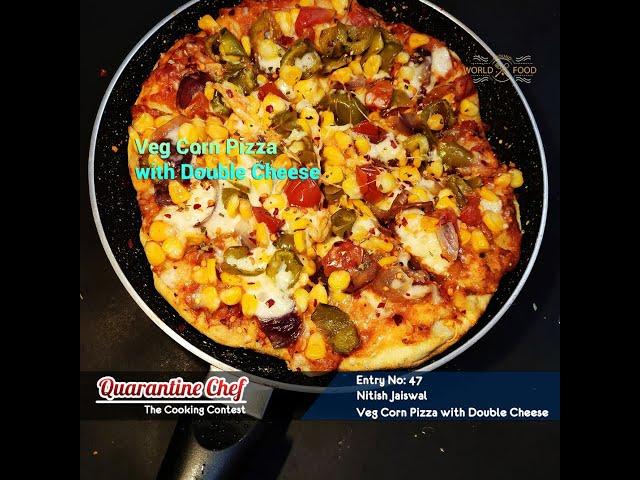 Veg Corn Pizza with Double Cheese | Nitish Jaiswal | Entry #47 | Quarantine Chef:The Cooking Contest