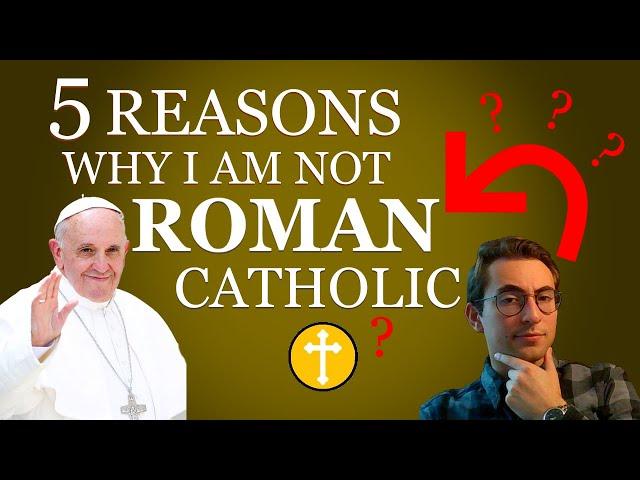 Why I Am Not Roman Catholic