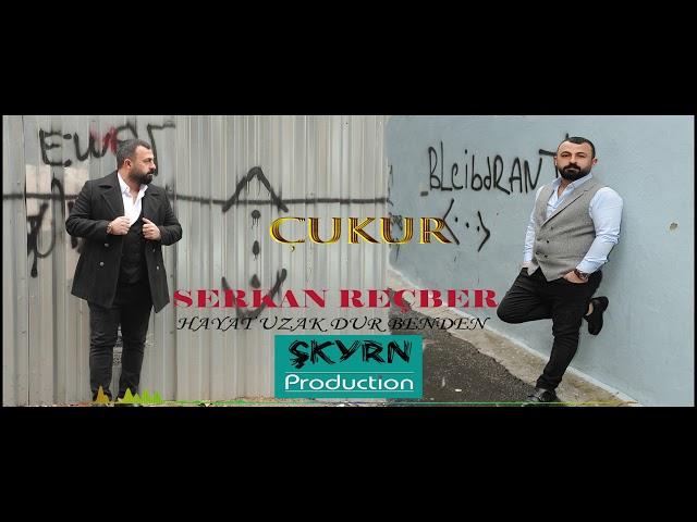 SERKAN REÇBER/ÇUKUR - hayat uzak dur benden-