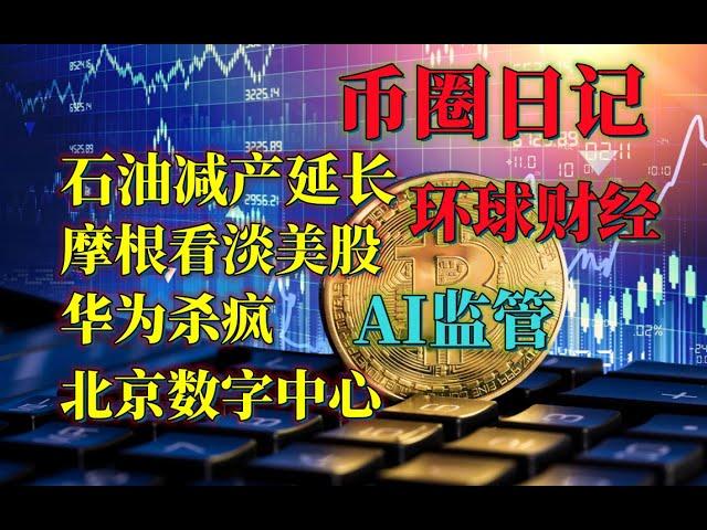 币圈日记 延长石油减产 摩根看淡美股 华为杀疯 AI监管 北京数字中心