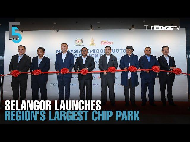 EVENING 5: Selangor launches region’s largest chip park