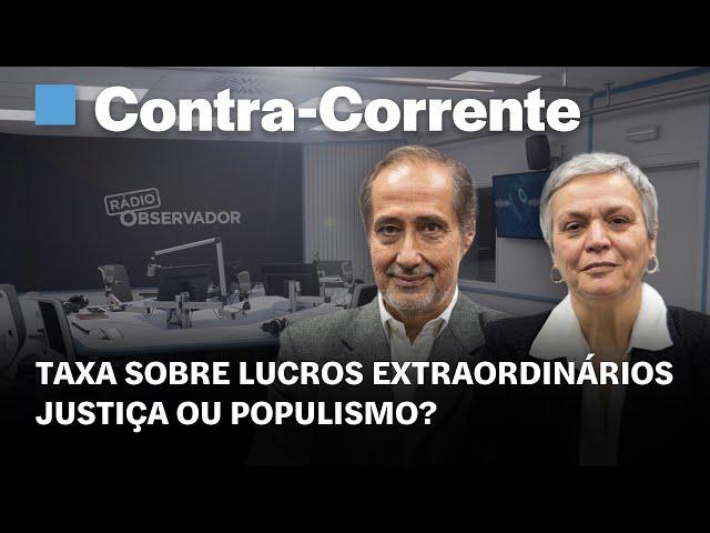 Taxa sobre lucros extraordinários. Justiça ou populismo? || Contra-Corrente na Rádio Observador