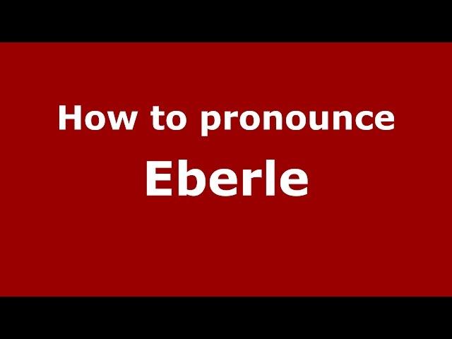 How to pronounce Eberle (Romanian/Romania)  - PronounceNames.com