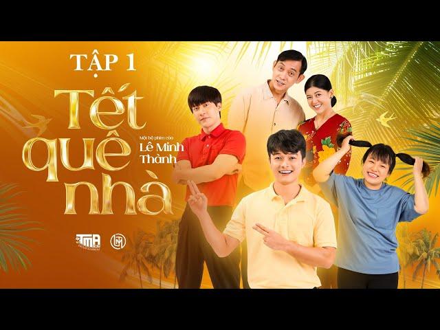 Phim Tết của Lê Minh Thành | Tết Quê Nhà - Tập 1