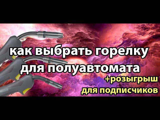 Как выбрать горелку для сварочного полуавтомата! И розыгрыш сварочной горелки 26.12.22!