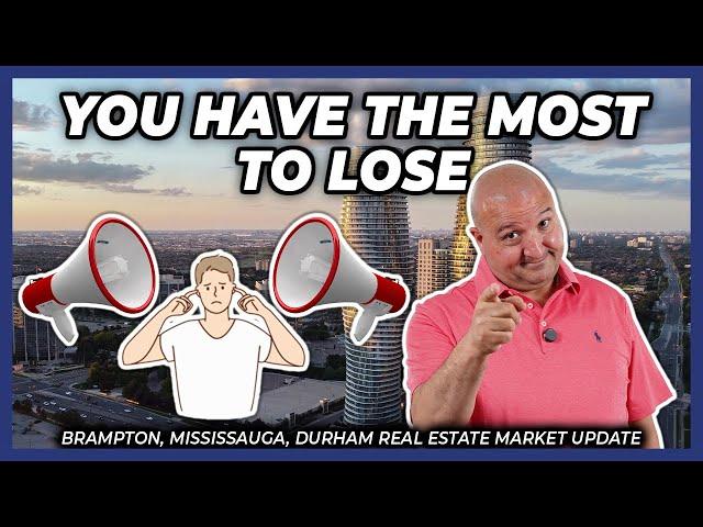 You Have The Most To Lose (Peel Region Real Estate Market Update)