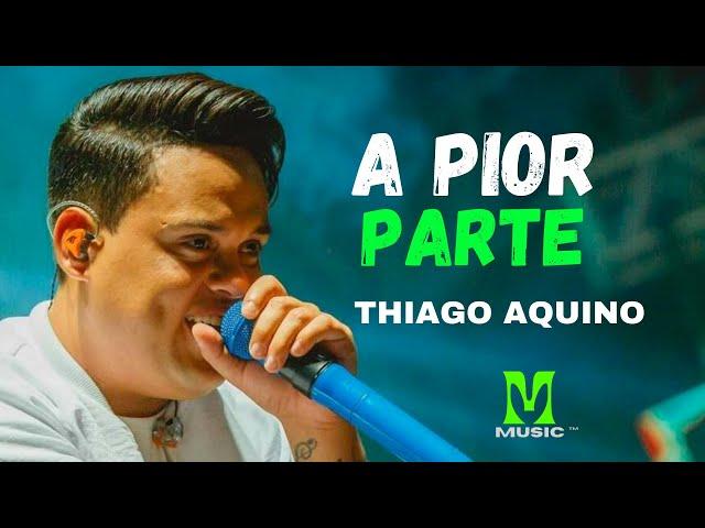 A PIOR PARTE - THIAGO AQUINO