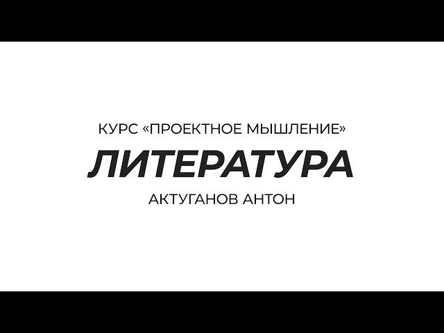 Курс «Проектное мышление» | Литература | Актуганов Антон