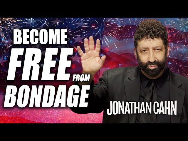 Becoming Free Of Any Bondage | 4th of July Independence Day Message  | Jonathan Cahn Sermon