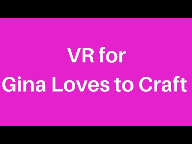 VR for Gina Loves to Craft