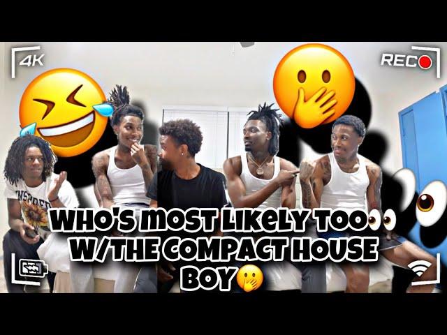 WHO'S MOST LIKELY TO WITH THE COMPACT HOUSE BOYS