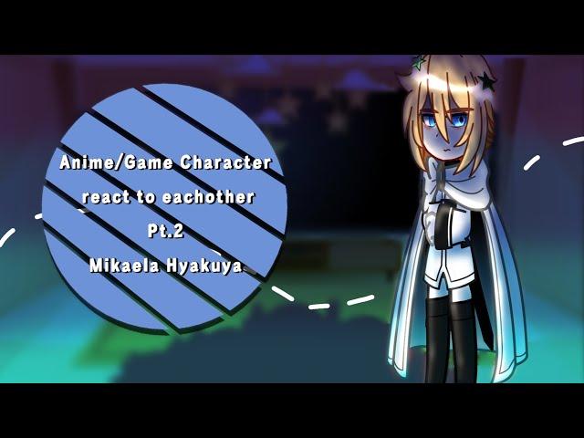 Anime/Game Character react to eachother Pt.2 Mikaela Hyakuya (sote)